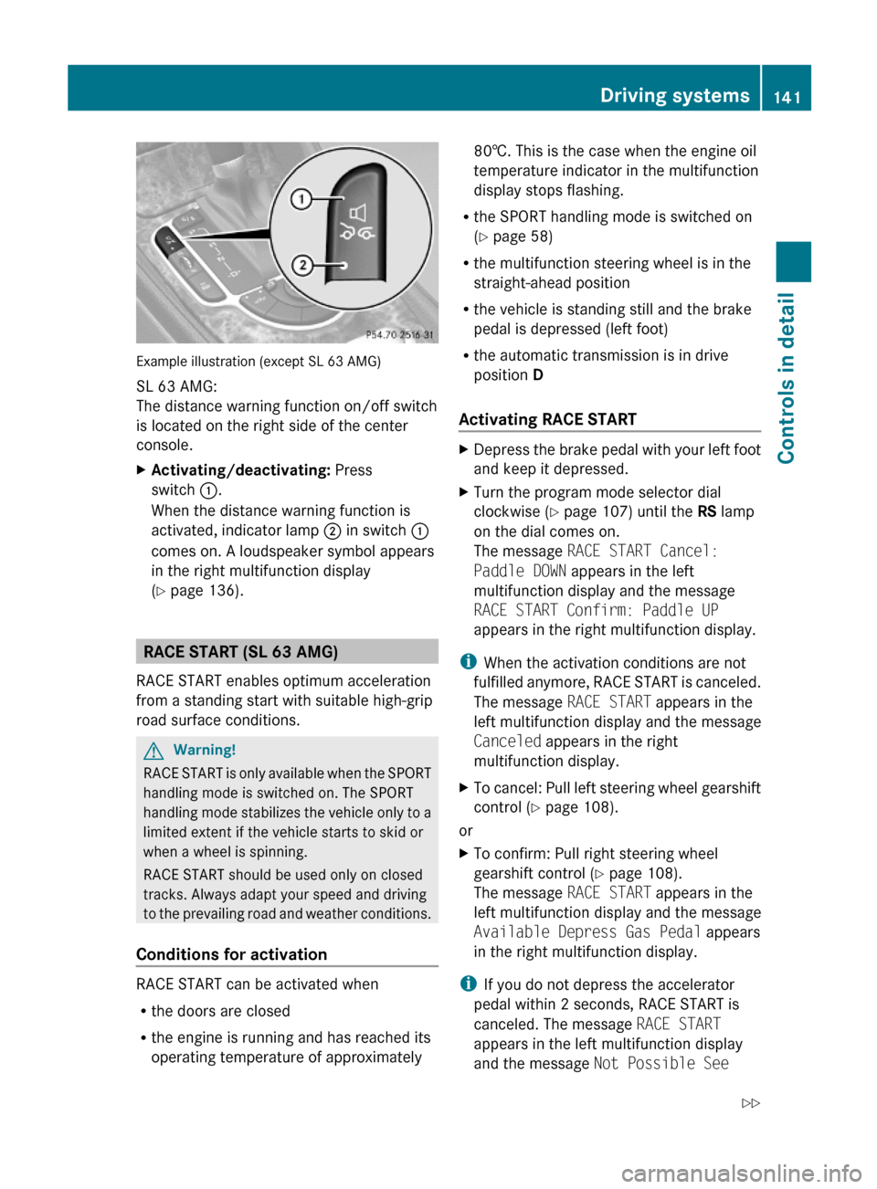 MERCEDES-BENZ SL63AMG 2011 R230 Owners Manual Example illustration (except SL 63 AMG)
SL 63 AMG:
The distance warning function on/off switch
is located on the right side of the center
console.
XActivating/deactivating: Press
switch :.
When the di