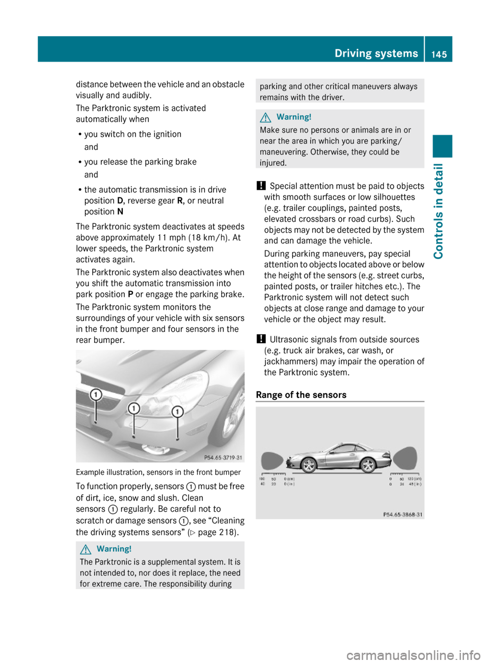 MERCEDES-BENZ SL600 2011 R230 Owners Manual distance between the vehicle and an obstacle
visually and audibly.
The Parktronic system is activated
automatically when
Ryou switch on the ignition
and
Ryou release the parking brake
and
Rthe automat