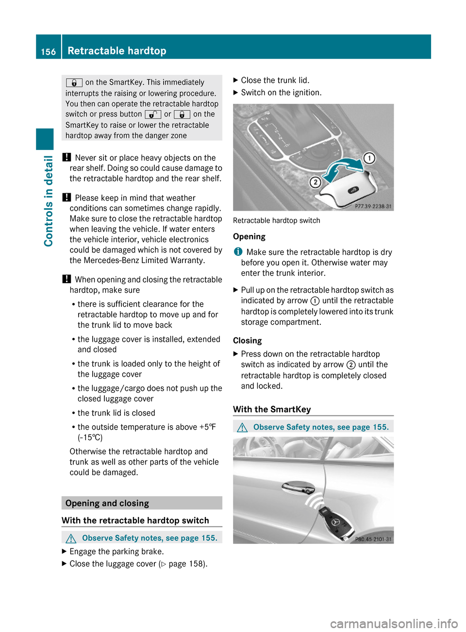 MERCEDES-BENZ SL63AMG 2011 R230 Owners Manual & on the SmartKey. This immediately
interrupts the raising or lowering procedure.
You then can operate the retractable hardtop
switch or press button % or & on the
SmartKey to raise or lower the retra
