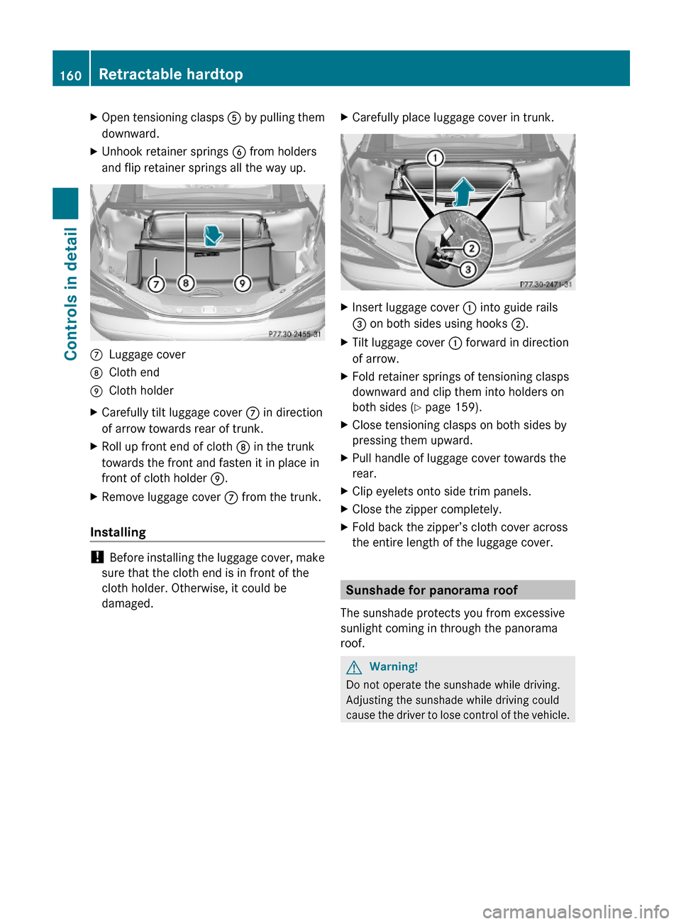 MERCEDES-BENZ SL500 2011 R230 Owners Manual XOpen tensioning clasps A by pulling them
downward.
XUnhook retainer springs B from holders
and flip retainer springs all the way up.
CLuggage coverDCloth endECloth holderXCarefully tilt luggage cover