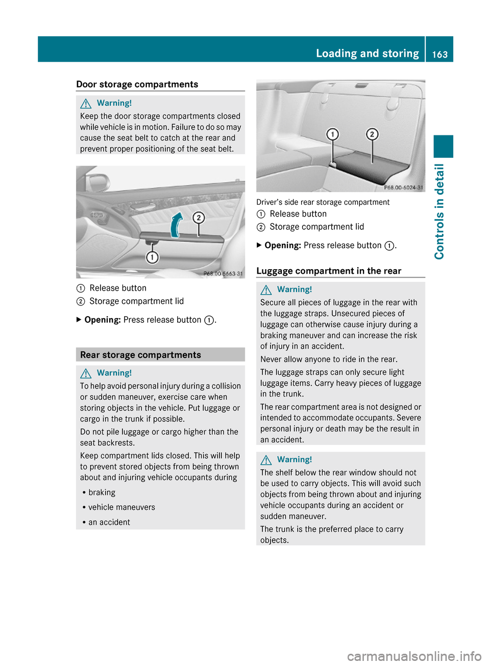 MERCEDES-BENZ SL63AMG 2011 R230 Owners Manual Door storage compartmentsGWarning!
Keep the door storage compartments closed
while vehicle is in motion. Failure to do so may
cause the seat belt to catch at the rear and
prevent proper positioning of MERCEDES-BENZ SL63AMG 2011 R230 Owners Manual Door storage compartmentsGWarning!
Keep the door storage compartments closed
while vehicle is in motion. Failure to do so may
cause the seat belt to catch at the rear and
prevent proper positioning of