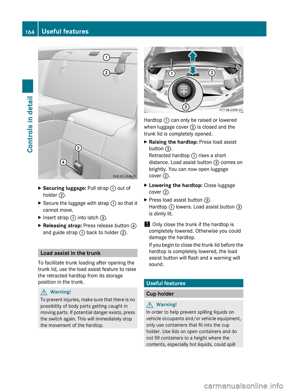 MERCEDES-BENZ SL63AMG 2011 R230 Owners Manual XSecuring luggage: Pull strap : out of
holder ;.
XSecure the luggage with strap : so that it
cannot move.
XInsert strap : into latch =.XReleasing strap: Press release button ?
and guide strap : back t MERCEDES-BENZ SL63AMG 2011 R230 Owners Manual XSecuring luggage: Pull strap : out of
holder ;.
XSecure the luggage with strap : so that it
cannot move.
XInsert strap : into latch =.XReleasing strap: Press release button ?
and guide strap : back t