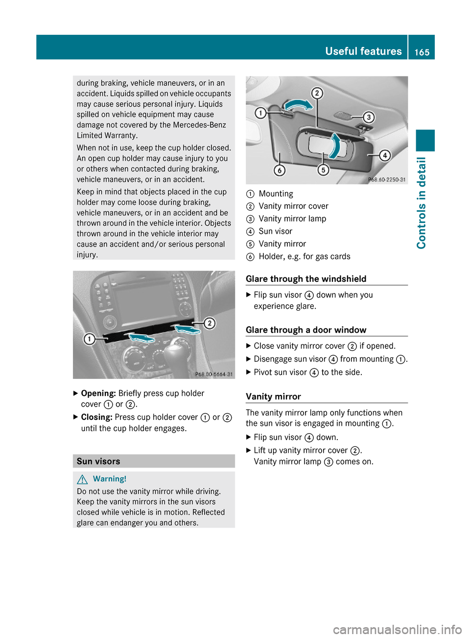 MERCEDES-BENZ SL63AMG 2011 R230 Owners Manual during braking, vehicle maneuvers, or in an
accident. Liquids spilled on vehicle occupants
may cause serious personal injury. Liquids
spilled on vehicle equipment may cause
damage not covered by the M MERCEDES-BENZ SL63AMG 2011 R230 Owners Manual during braking, vehicle maneuvers, or in an
accident. Liquids spilled on vehicle occupants
may cause serious personal injury. Liquids
spilled on vehicle equipment may cause
damage not covered by the M