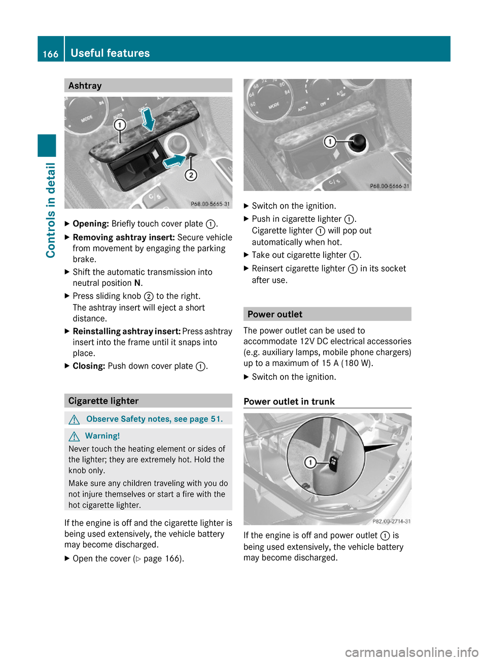 MERCEDES-BENZ SL600 2011 R230 Owners Manual AshtrayXOpening: Briefly touch cover plate :.XRemoving ashtray insert: Secure vehicle
from movement by engaging the parking
brake.
XShift the automatic transmission into
neutral position N.
XPress sli