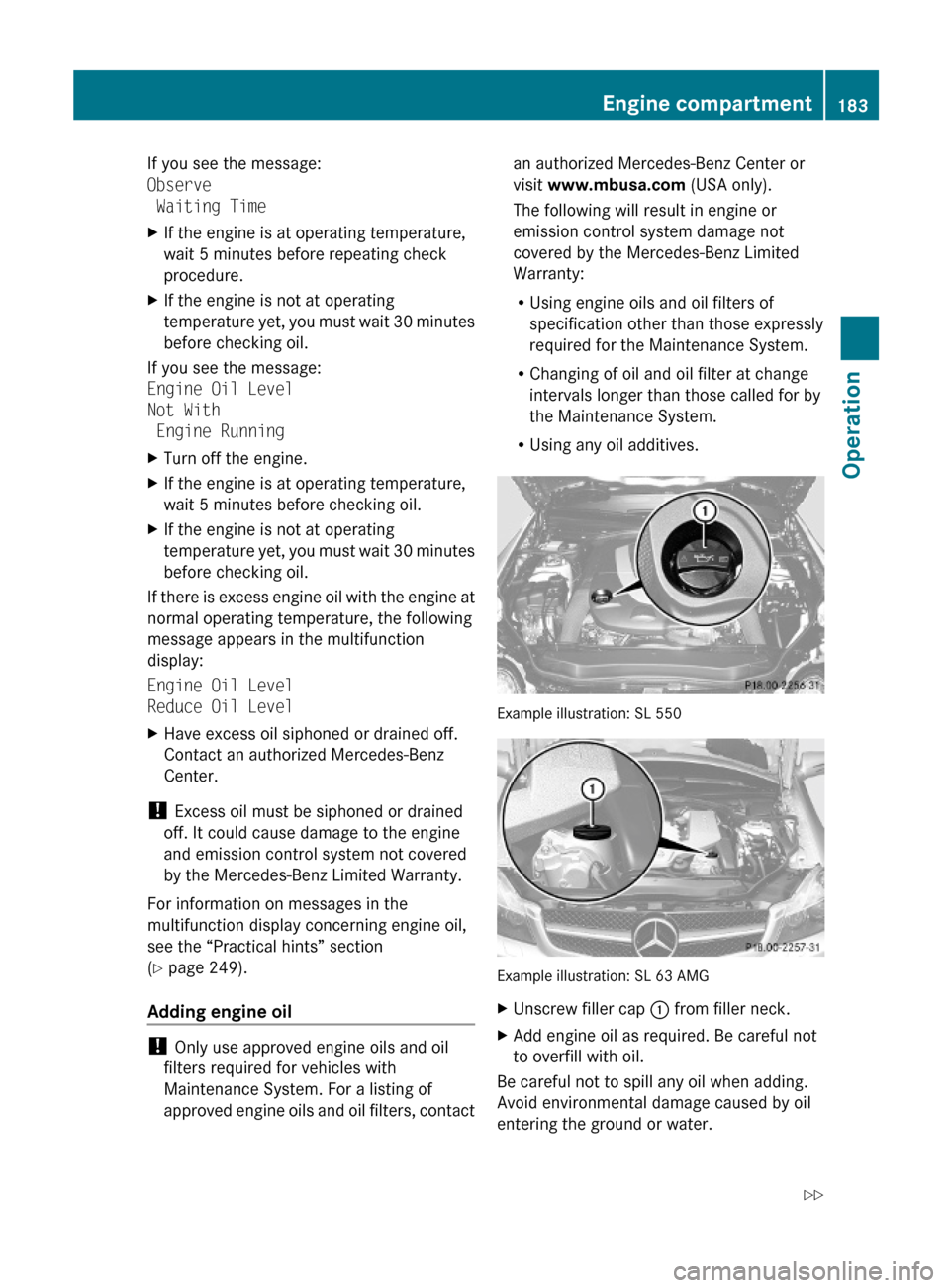 MERCEDES-BENZ SL63AMG 2011 R230 Owners Manual If you see the message:
Observe
Waiting Time
XIf the engine is at operating temperature,
wait 5 minutes before repeating check
procedure.
XIf the engine is not at operating
temperature yet, you must MERCEDES-BENZ SL63AMG 2011 R230 Owners Manual If you see the message:
Observe
Waiting Time
XIf the engine is at operating temperature,
wait 5 minutes before repeating check
procedure.
XIf the engine is not at operating
temperature yet, you must