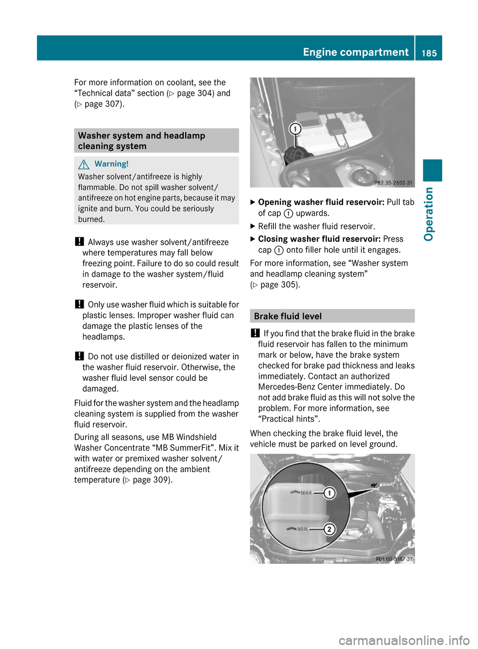 MERCEDES-BENZ SL500 2011 R230 Owners Manual For more information on coolant, see the
“Technical data” section (Y page 304) and
(Y page 307).
Washer system and headlamp 
cleaning system
GWarning!
Washer solvent/antifreeze is highly
flammable