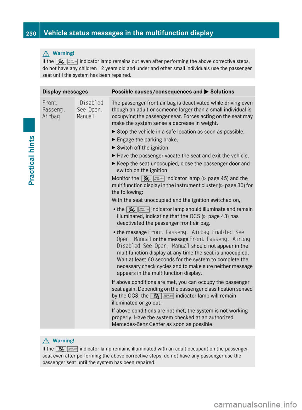 MERCEDES-BENZ SL500 2011 R230 Owners Manual GWarning!
If the 45  indicator lamp remains out even after performing the above corrective steps,
do not have any children 12 years old and under and other small individuals use the passenger
seat unt