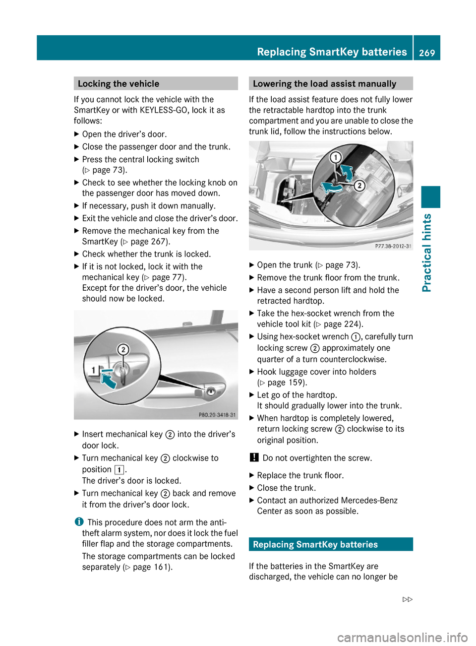 MERCEDES-BENZ SL500 2011 R230 Owners Manual Locking the vehicle
If you cannot lock the vehicle with the
SmartKey or with KEYLESS-GO, lock it as
follows:
XOpen the driver’s door.XClose the passenger door and the trunk.XPress the central lockin