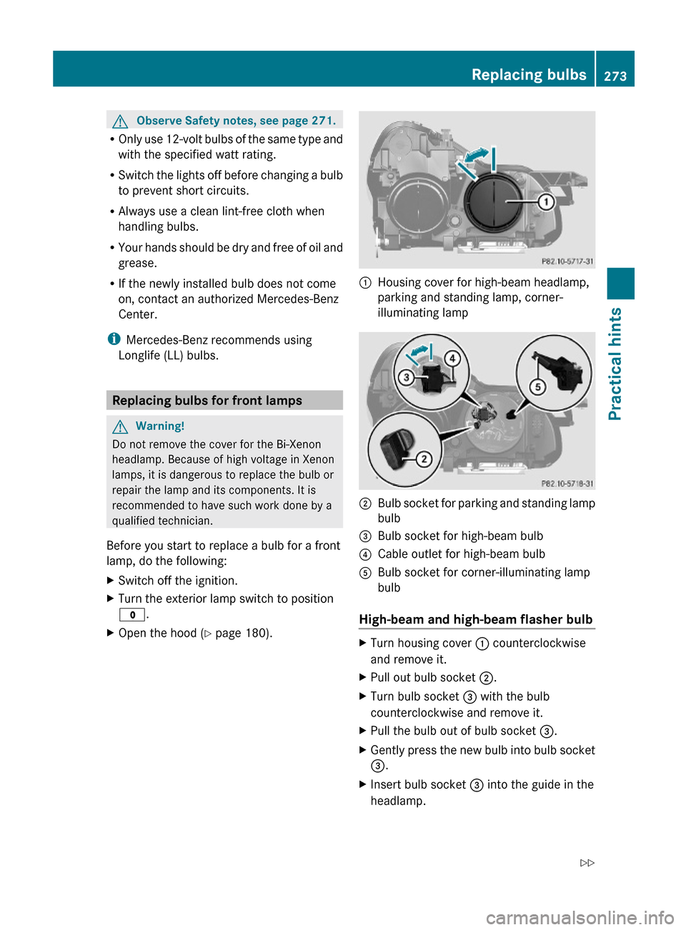 MERCEDES-BENZ SL500 2011 R230 Owners Manual GObserve Safety notes, see page 271.
ROnly use 12-volt bulbs of the same type and
with the specified watt rating.
RSwitch the lights off before changing a bulb
to prevent short circuits.
RAlways use a