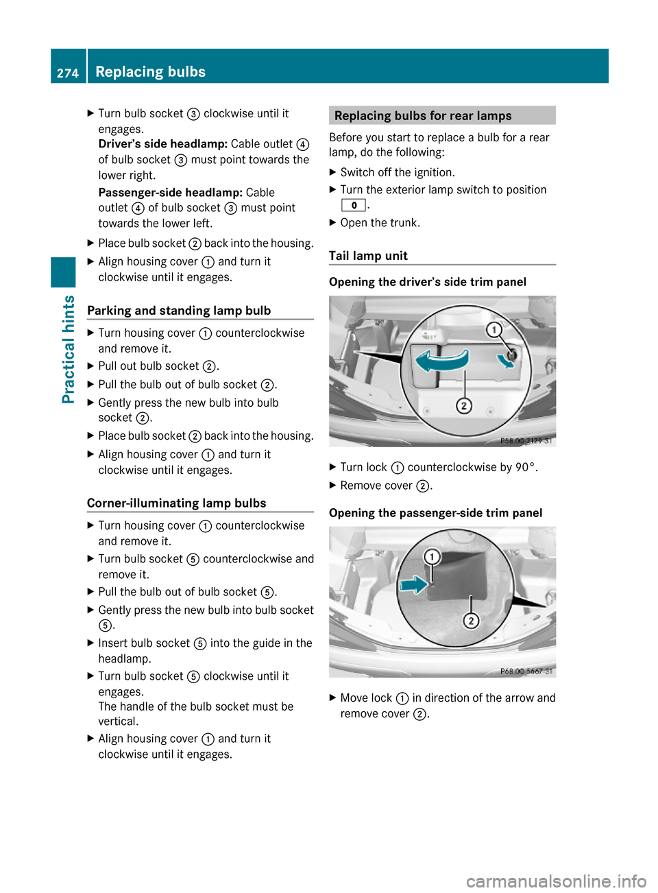 MERCEDES-BENZ SL500 2011 R230 Owners Manual XTurn bulb socket = clockwise until it
engages.
Driver’s side headlamp: Cable outlet ?
of bulb socket = must point towards the
lower right.
Passenger-side headlamp: Cable
outlet ? of bulb socket = m