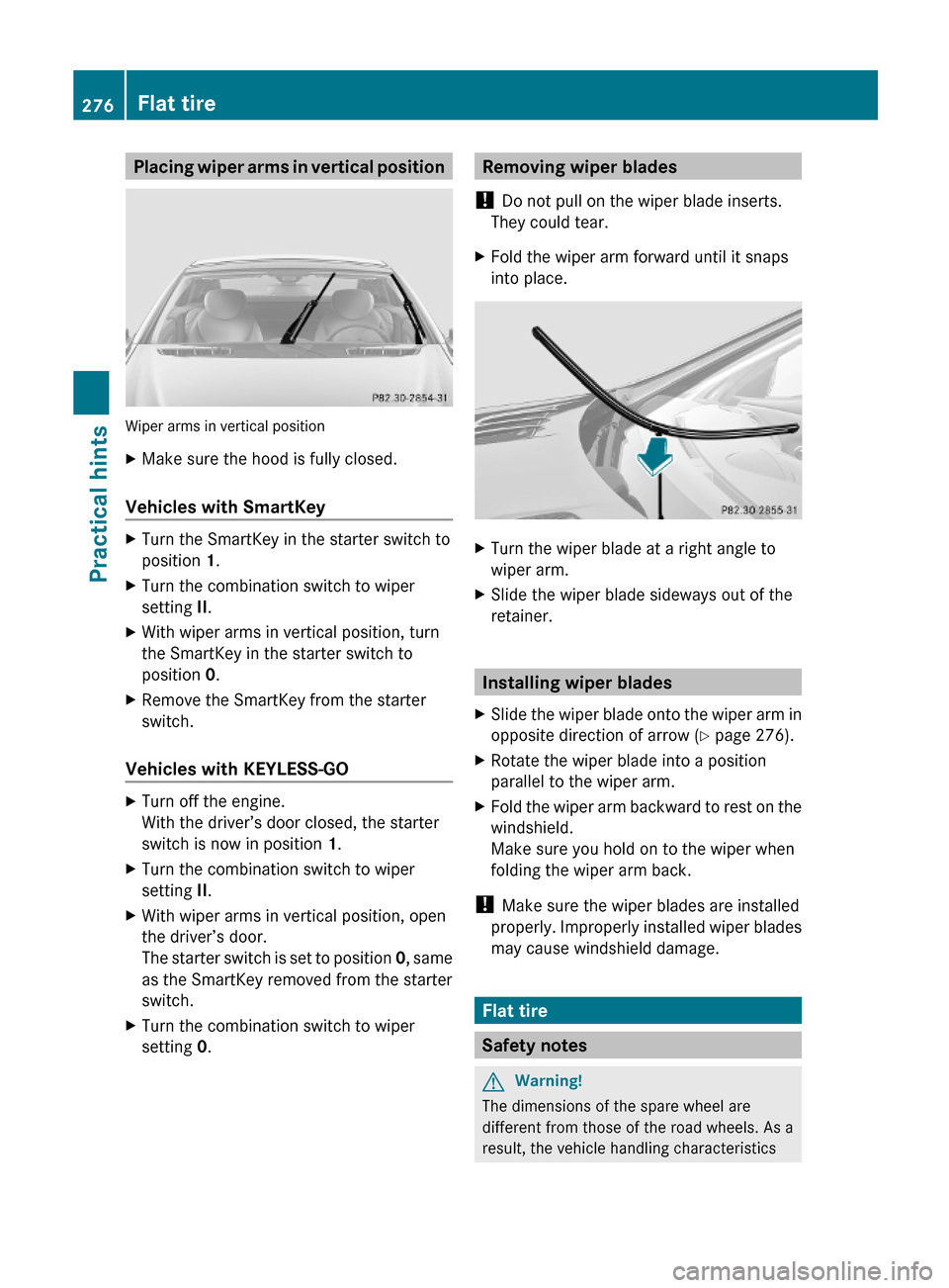 MERCEDES-BENZ SL500 2011 R230 Owners Manual Placing wiper arms in vertical position
Wiper arms in vertical position
XMake sure the hood is fully closed.
Vehicles with SmartKey
XTurn the SmartKey in the starter switch to
position 1.
XTurn the co