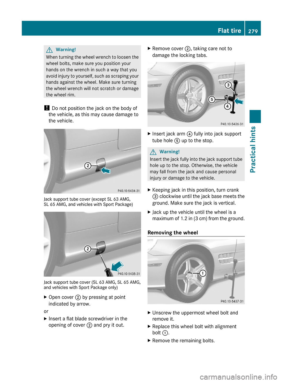 MERCEDES-BENZ SL500 2011 R230 Owners Manual GWarning!
When turning the wheel wrench to loosen the
wheel bolts, make sure you position your
hands on the wrench in such a way that you
avoid injury to yourself, such as scraping your
hands against 