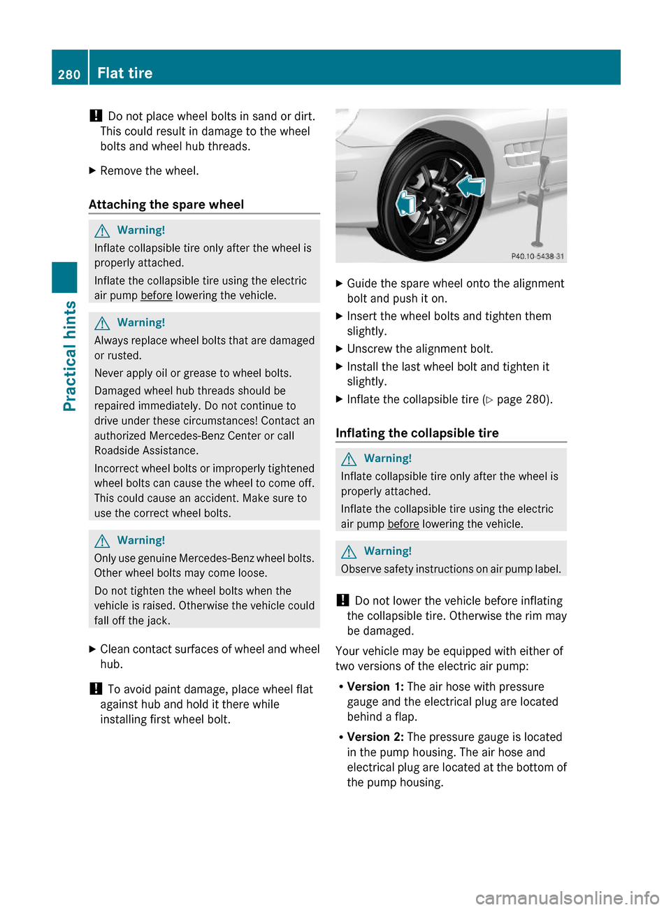 MERCEDES-BENZ SL600 2011 R230 Owners Manual ! Do not place wheel bolts in sand or dirt.
This could result in damage to the wheel
bolts and wheel hub threads.
XRemove the wheel.
Attaching the spare wheel
GWarning!
Inflate collapsible tire only a