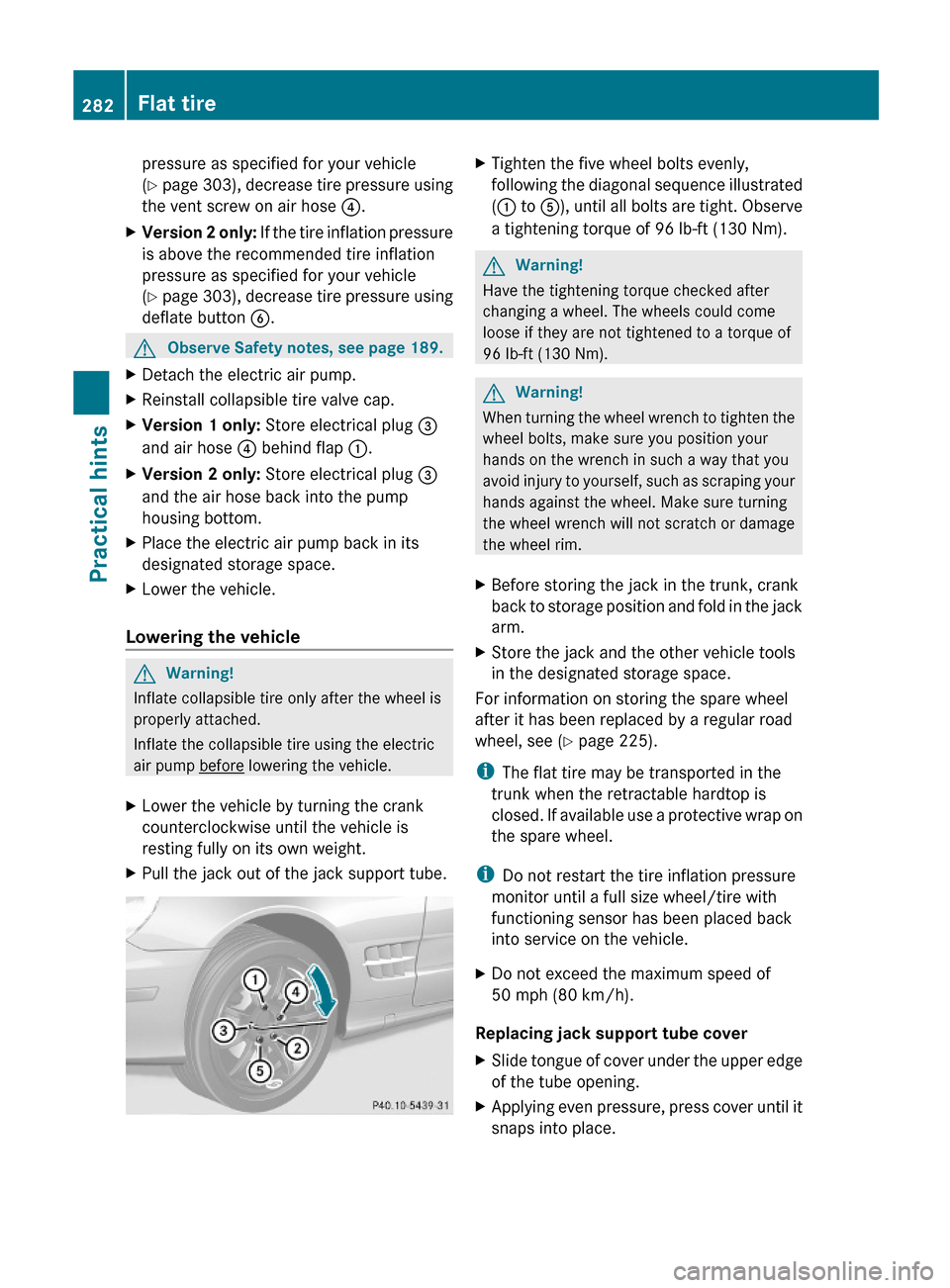 MERCEDES-BENZ SL500 2011 R230 Owners Manual pressure as specified for your vehicle
(Y page 303), decrease tire pressure using
the vent screw on air hose ?.
XVersion 2 only: If the tire inflation pressure
is above the recommended tire inflation
