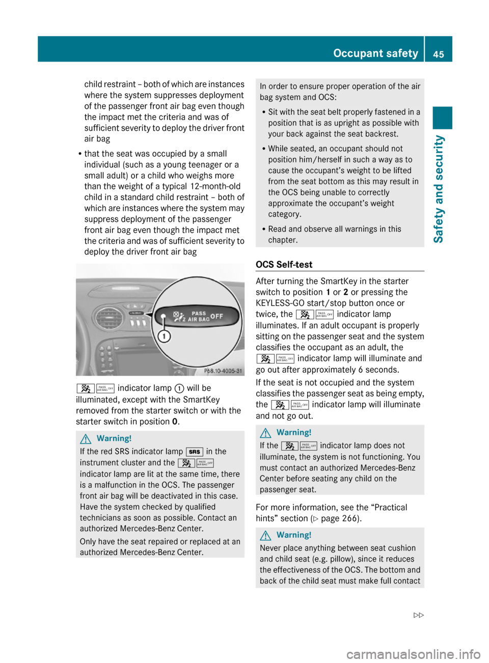 MERCEDES-BENZ SL500 2011 R230 Service Manual child restraint – both of which are instances
where the system suppresses deployment
of the passenger front air bag even though
the impact met the criteria and was of
sufficient severity to deploy t