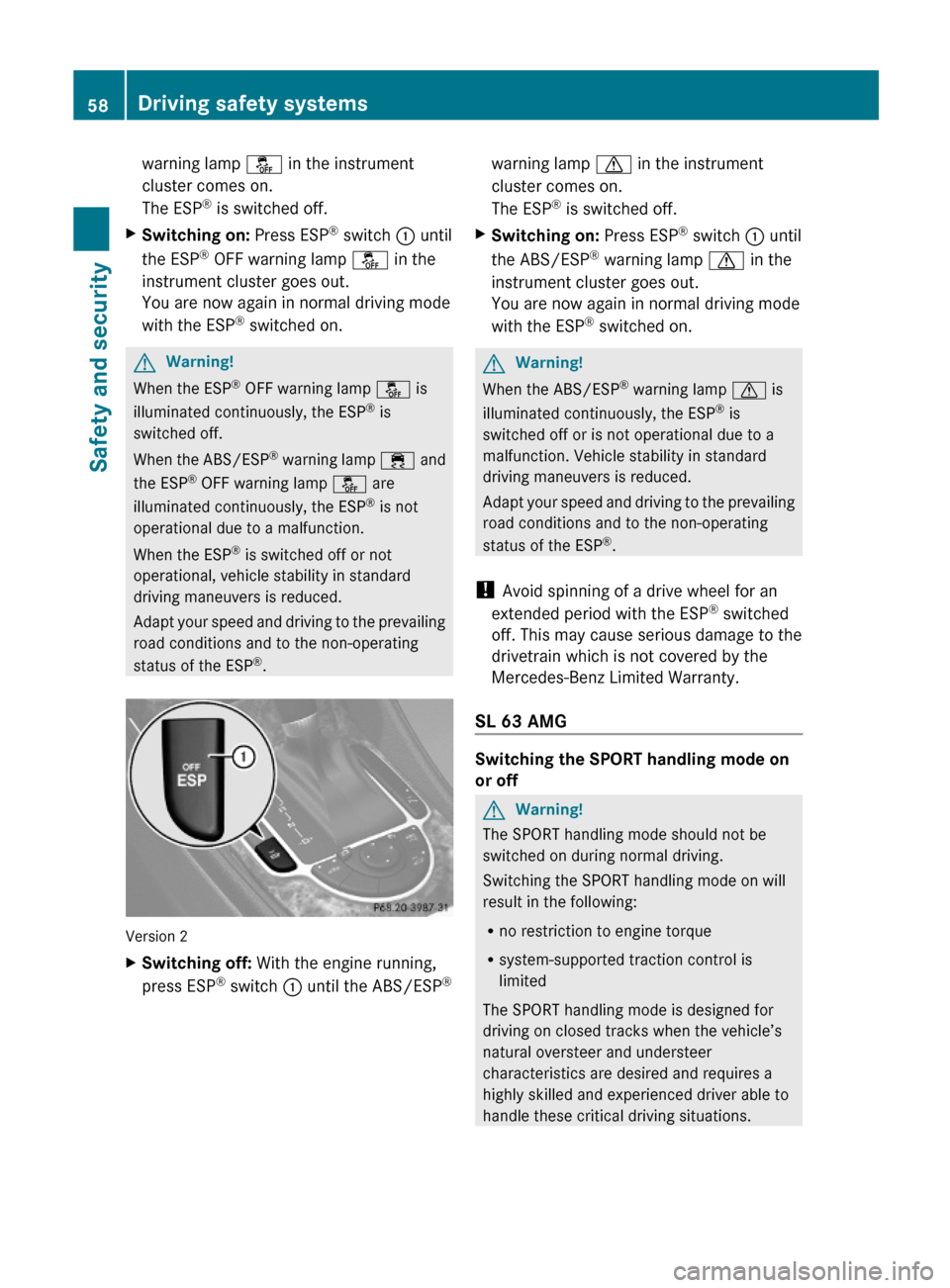 MERCEDES-BENZ SL600 2011 R230 Owners Manual warning lamp å in the instrument
cluster comes on.
The ESP® is switched off.
XSwitching on: Press ESP® switch : until
the ESP® OFF warning lamp å in the
instrument cluster goes out.
You are now a