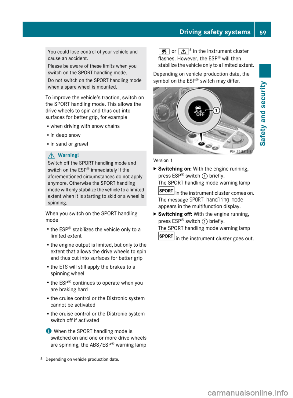 MERCEDES-BENZ SL600 2011 R230 Owners Manual You could lose control of your vehicle and
cause an accident.
Please be aware of these limits when you
switch on the SPORT handling mode.
Do not switch on the SPORT handling mode
when a spare wheel is