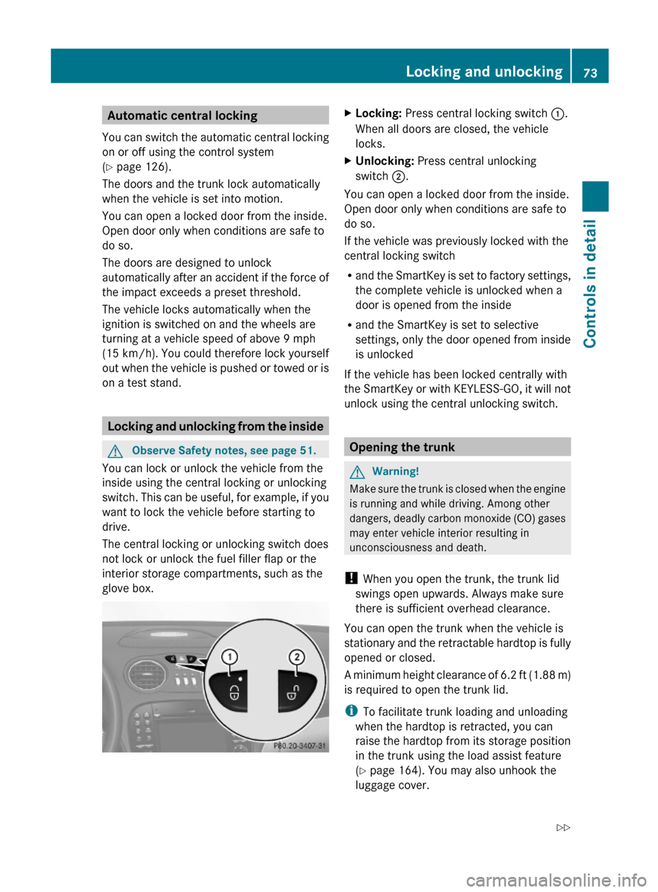 MERCEDES-BENZ SL600 2011 R230 Owners Manual Automatic central locking
You can switch the automatic central locking
on or off using the control system
(Y page 126).
The doors and the trunk lock automatically
when the vehicle is set into motion.
