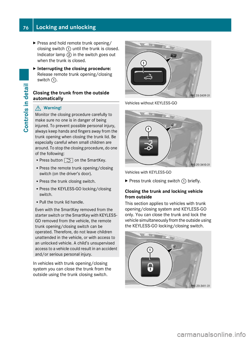 MERCEDES-BENZ SL65AMG 2011 R230 Owners Manual XPress and hold remote trunk opening/
closing switch : until the trunk is closed.
Indicator lamp ; in the switch goes out
when the trunk is closed.
XInterrupting the closing procedure:
Release remote MERCEDES-BENZ SL65AMG 2011 R230 Owners Manual XPress and hold remote trunk opening/
closing switch : until the trunk is closed.
Indicator lamp ; in the switch goes out
when the trunk is closed.
XInterrupting the closing procedure:
Release remote