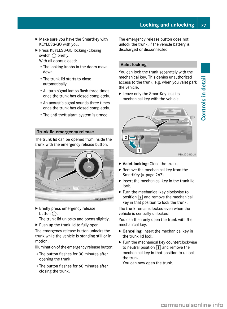 MERCEDES-BENZ SL600 2011 R230 Owners Manual XMake sure you have the SmartKey with
KEYLESS-GO with you.
XPress KEYLESS-GO locking/closing
switch : briefly.
With all doors closed:
RThe locking knobs in the doors move
down.
RThe trunk lid starts t