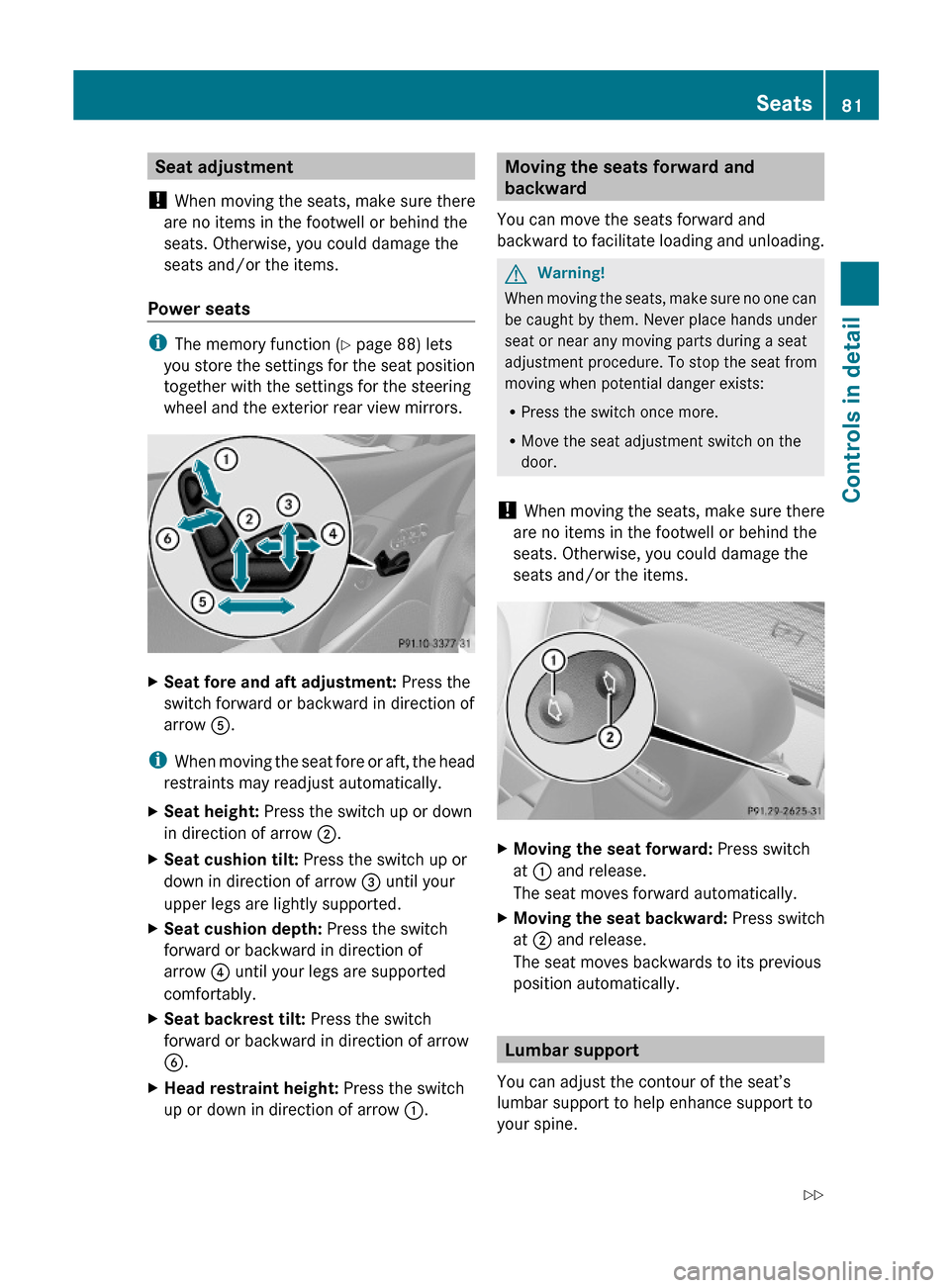 MERCEDES-BENZ SL500 2011 R230 Owners Manual Seat adjustment
! When moving the seats, make sure there
are no items in the footwell or behind the
seats. Otherwise, you could damage the
seats and/or the items.
Power seats 
iThe memory function (Y 