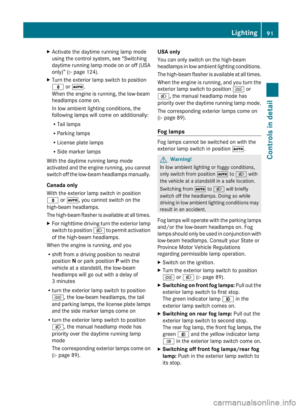 MERCEDES-BENZ SL63AMG 2011 R230 Owners Manual XActivate the daytime running lamp mode
using the control system, see “Switching
daytime running lamp mode on or off (USA
only)” ( Y page 124).XTurn the exterior lamp switch to position
$ or à . MERCEDES-BENZ SL63AMG 2011 R230 Owners Manual XActivate the daytime running lamp mode
using the control system, see “Switching
daytime running lamp mode on or off (USA
only)” ( Y page 124).XTurn the exterior lamp switch to position
$ or à .