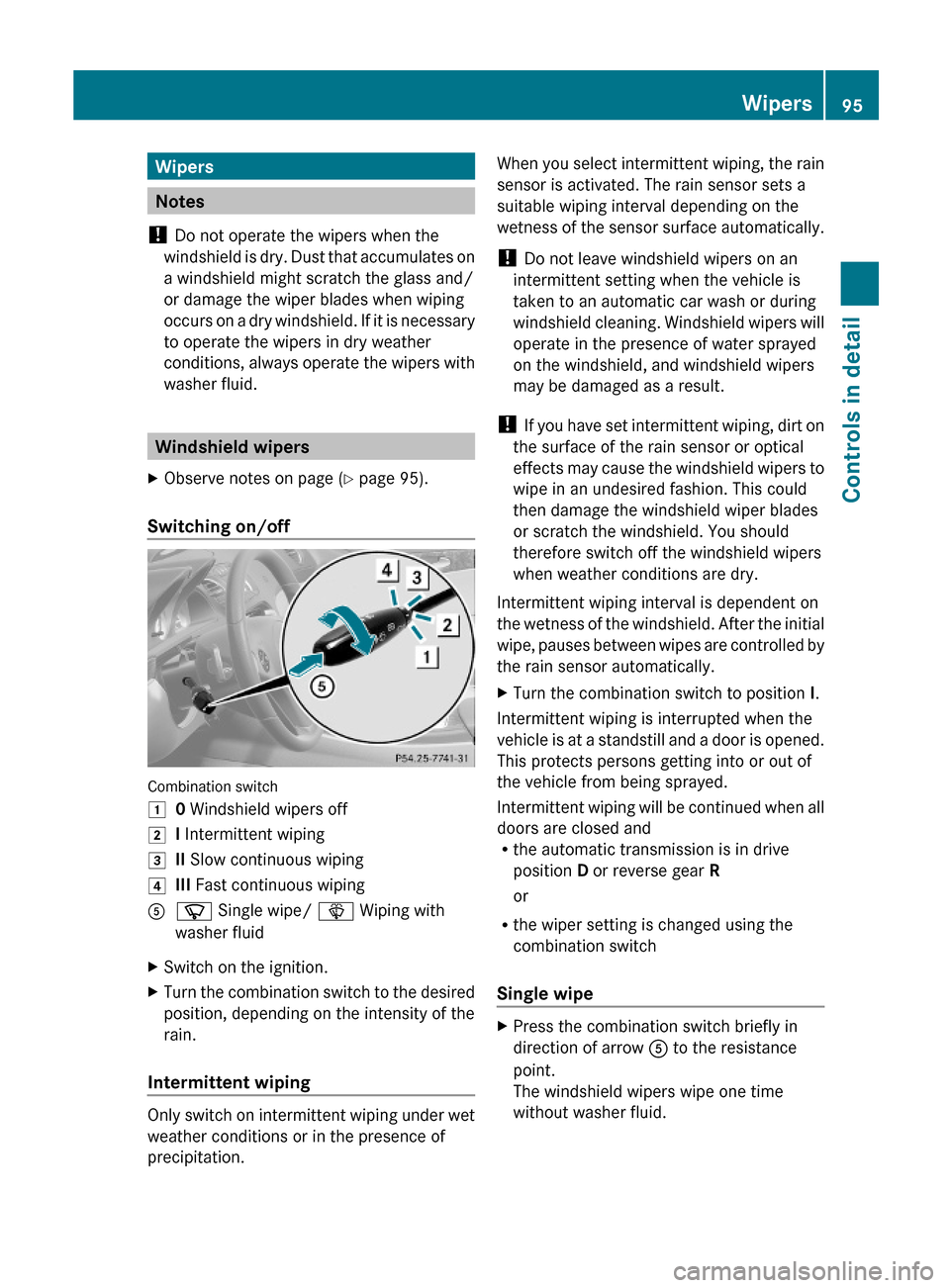 MERCEDES-BENZ SL63AMG 2011 R230 User Guide Wipers
Notes
! Do not operate the wipers when the
windshield is dry. Dust that accumulates on
a windshield might scratch the glass and/
or damage the wiper blades when wiping
occurs on a dry windshiel