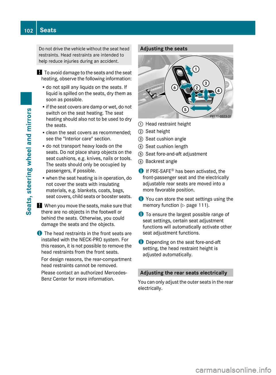 MERCEDES-BENZ S-Class 2011 W221 Owners Manual Do not drive the vehicle without the seat head
restraints. Head restraints are intended to
help reduce injuries during an accident.
! To avoid damage to the seats and the seat
heating, observe the fol MERCEDES-BENZ S-Class 2011 W221 Owners Manual Do not drive the vehicle without the seat head
restraints. Head restraints are intended to
help reduce injuries during an accident.
! To avoid damage to the seats and the seat
heating, observe the fol