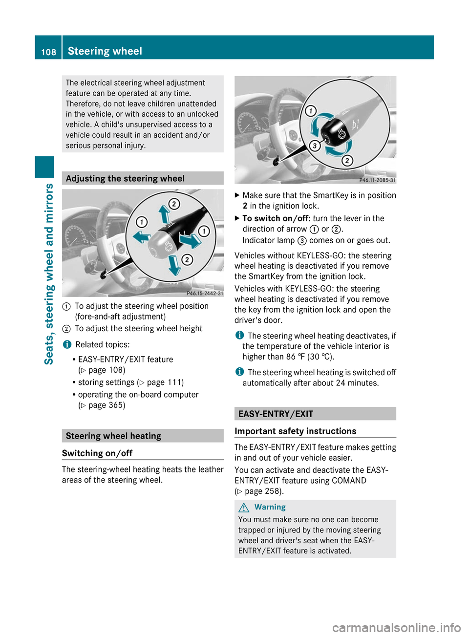 MERCEDES-BENZ S-Class 2011 W221 Owners Manual The electrical steering wheel adjustment
feature can be operated at any time.
Therefore, do not leave children unattended
in the vehicle, or with access to an unlocked
vehicle. A childs unsupervised MERCEDES-BENZ S-Class 2011 W221 Owners Manual The electrical steering wheel adjustment
feature can be operated at any time.
Therefore, do not leave children unattended
in the vehicle, or with access to an unlocked
vehicle. A childs unsupervised