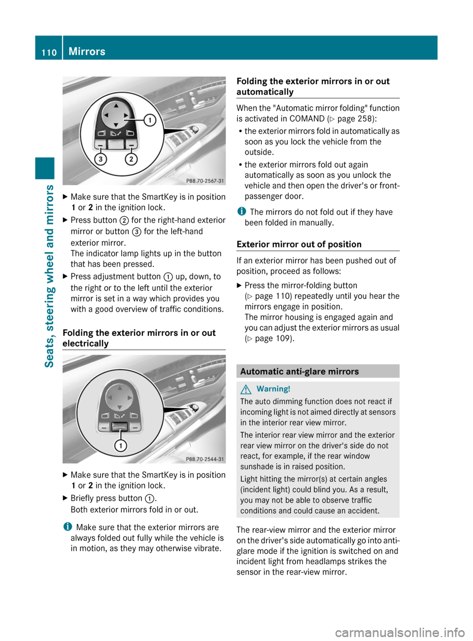 MERCEDES-BENZ S-Class 2011 W221 Owners Manual XMake sure that the SmartKey is in position
1  or  2 in the ignition lock.XPress button  ; for the right-hand exterior
mirror or button  = for the left-hand
exterior mirror.
The indicator lamp lights 