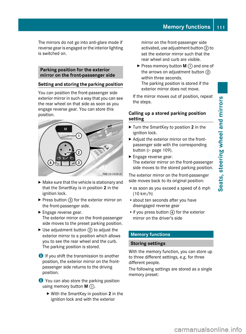 MERCEDES-BENZ S-Class 2011 W221 Service Manual The mirrors do not go into anti-glare mode if
reverse gear is engaged or the interior lighting
is switched on.
Parking position for the exterior
mirror on the front-passenger side
Setting and storing 