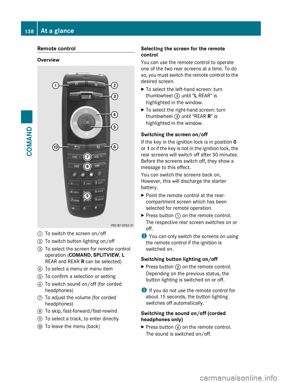 MERCEDES-BENZ S-Class 2011 W221 User Guide Remote control
Overview
:To switch the screen on/off;To switch button lighting on/off=To select the screen for remote control
operation (COMAND, SPLITVIEW, L
REAR and REAR R can be selected)
?To selec