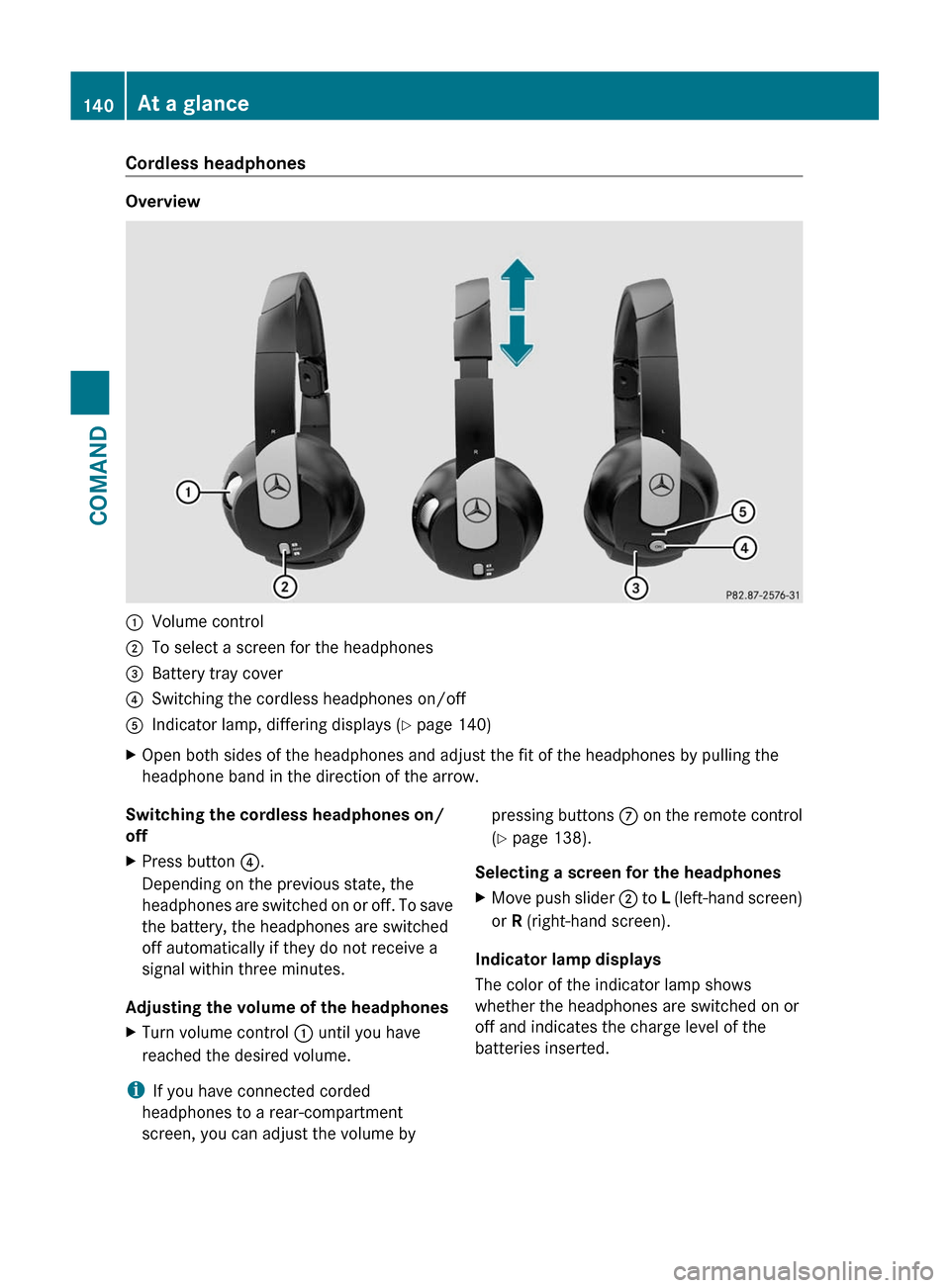 MERCEDES-BENZ S-Class 2011 W221 User Guide Cordless headphones
Overview
:Volume control;To select a screen for the headphones=Battery tray cover?Switching the cordless headphones on/offAIndicator lamp, differing displays (Y page 140)XOpen both