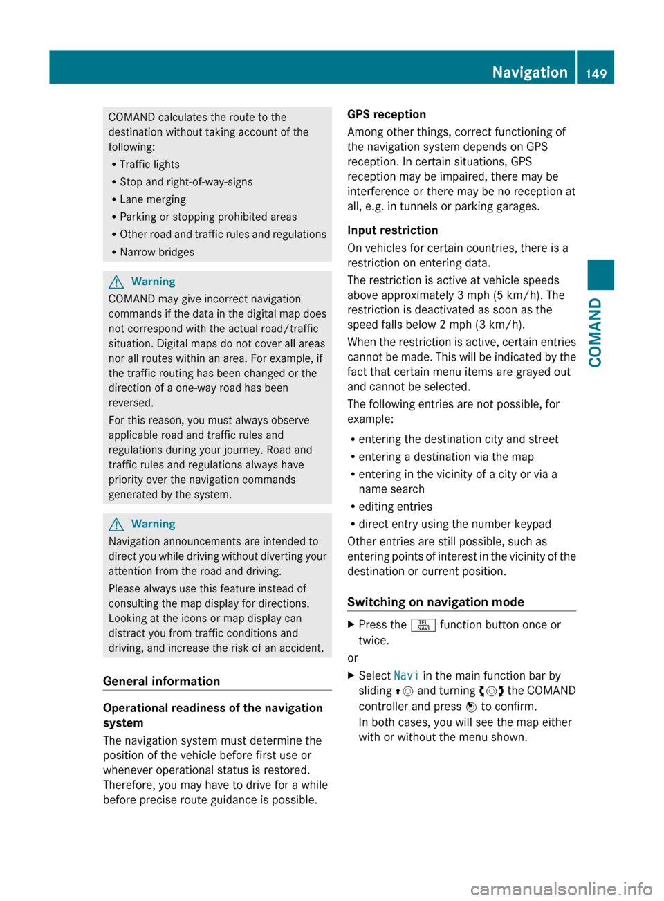 MERCEDES-BENZ S-Class 2011 W221 Service Manual COMAND calculates the route to the
destination without taking account of the
following:
R Traffic lights
R Stop and right-of-way-signs
R Lane merging
R Parking or stopping prohibited areas
R Other roa