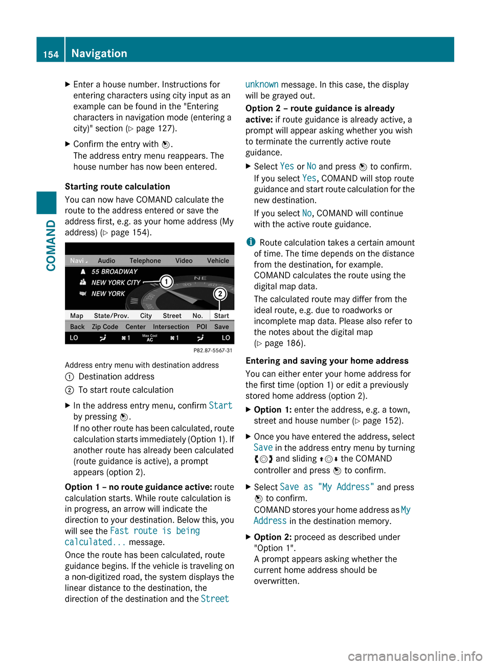 MERCEDES-BENZ S-Class 2011 W221 Owners Manual XEnter a house number. Instructions for
entering characters using city input as an
example can be found in the "Entering
characters in navigation mode (entering a
city)" section (Y page 127).
XConfirm