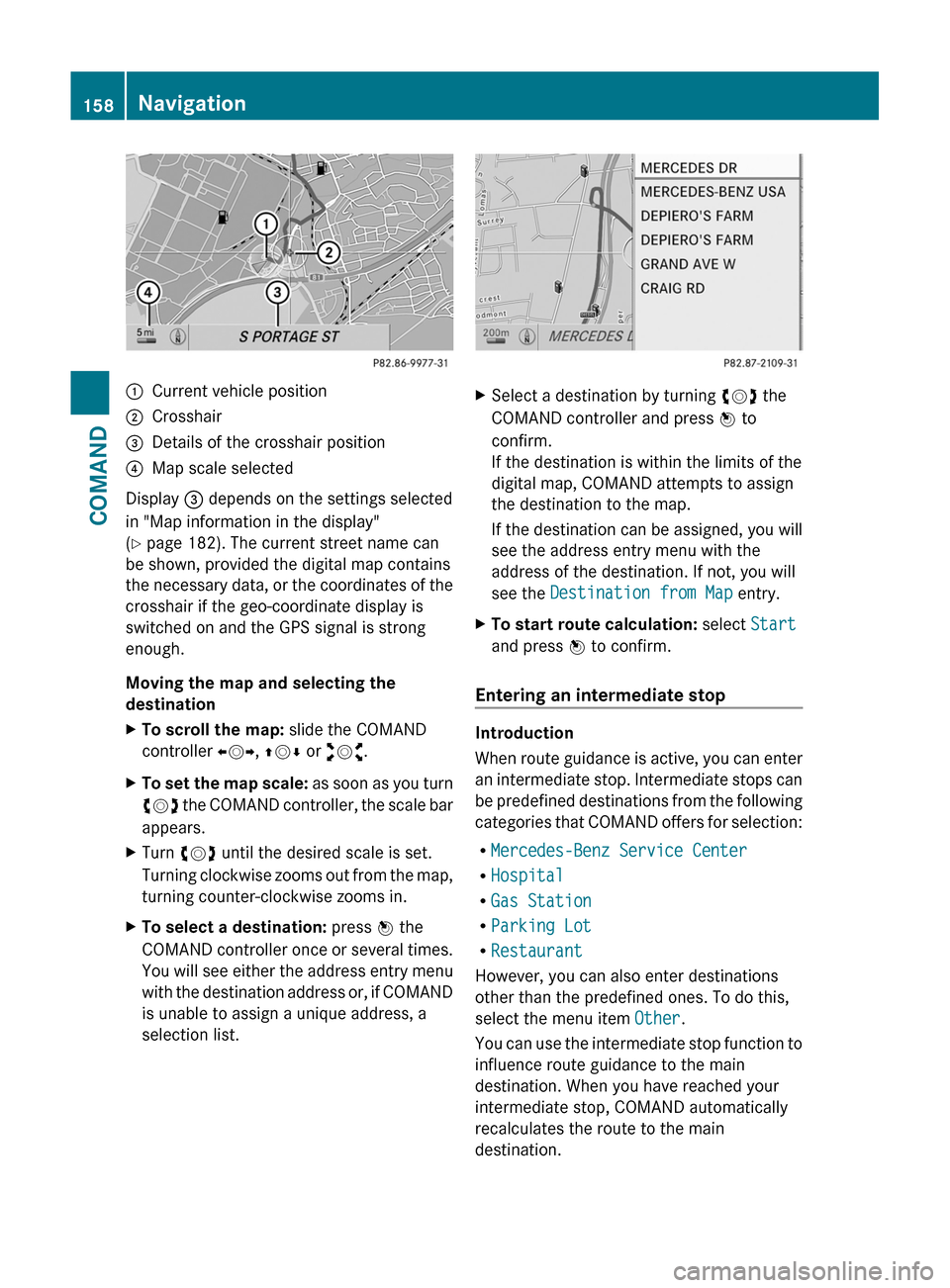 MERCEDES-BENZ S-Class 2011 W221 Owners Manual :Current vehicle position;Crosshair=Details of the crosshair position?Map scale selected
Display = depends on the settings selected
in "Map information in the display"
(Y page 182). The current street