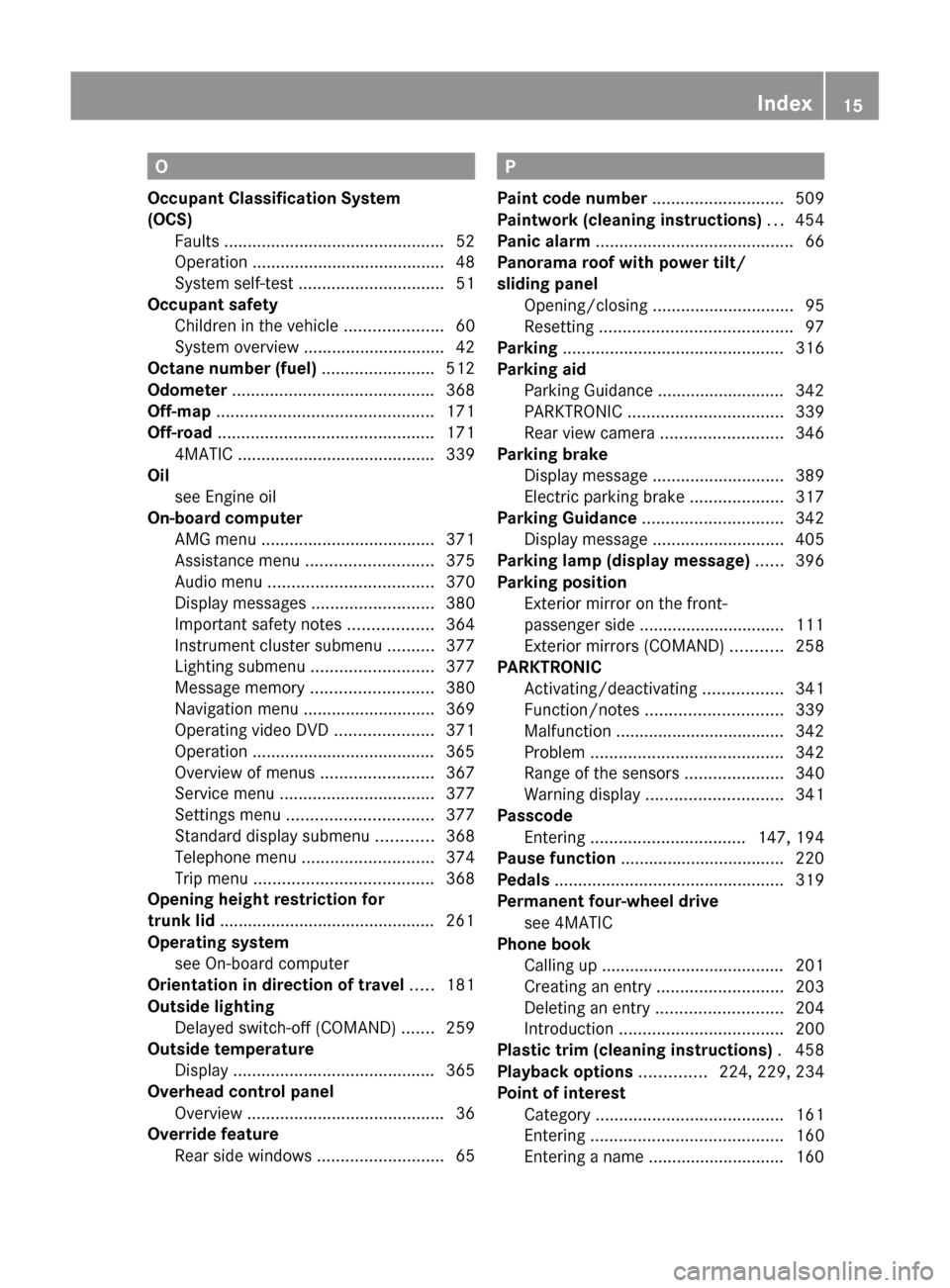 MERCEDES-BENZ S-Class 2011 W221 Owners Manual O
Occupant Classification System
(OCS) Faults  ............................................... 52
Operation  ......................................... 48
System self-test  ............................