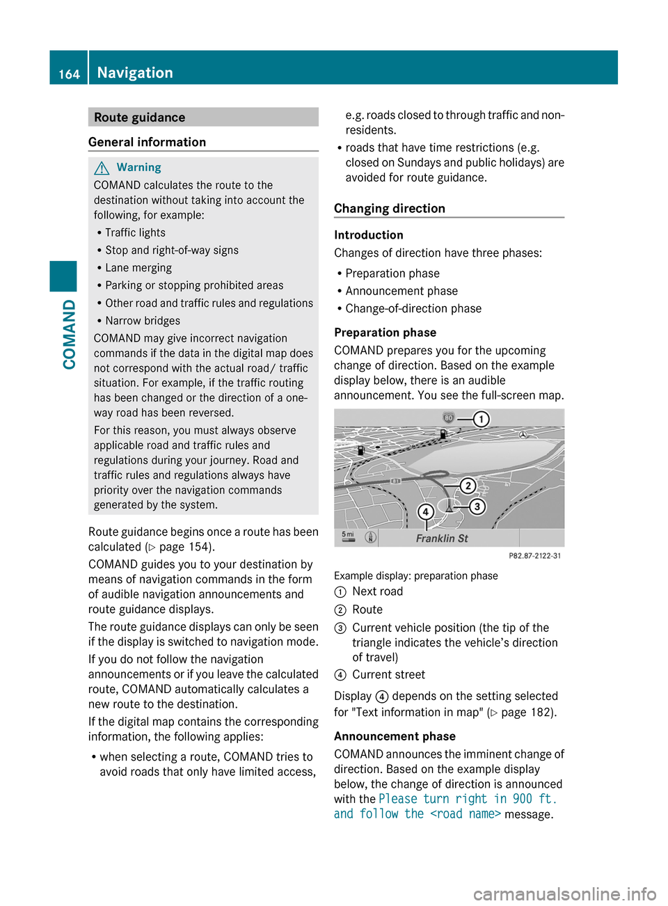 MERCEDES-BENZ S-Class 2011 W221 Service Manual Route guidance
General information
GWarning
COMAND calculates the route to the
destination without taking into account the
following, for example:
RTraffic lights
RStop and right-of-way signs
RLane me