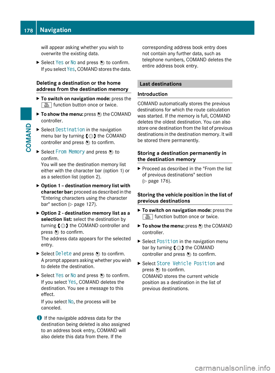 MERCEDES-BENZ S-Class 2011 W221 Service Manual will appear asking whether you wish to
overwrite the existing data.XSelect  Yes or No and press  W to confirm.
If you select  Yes, COMAND stores the data.
Deleting a destination or the home
address fr