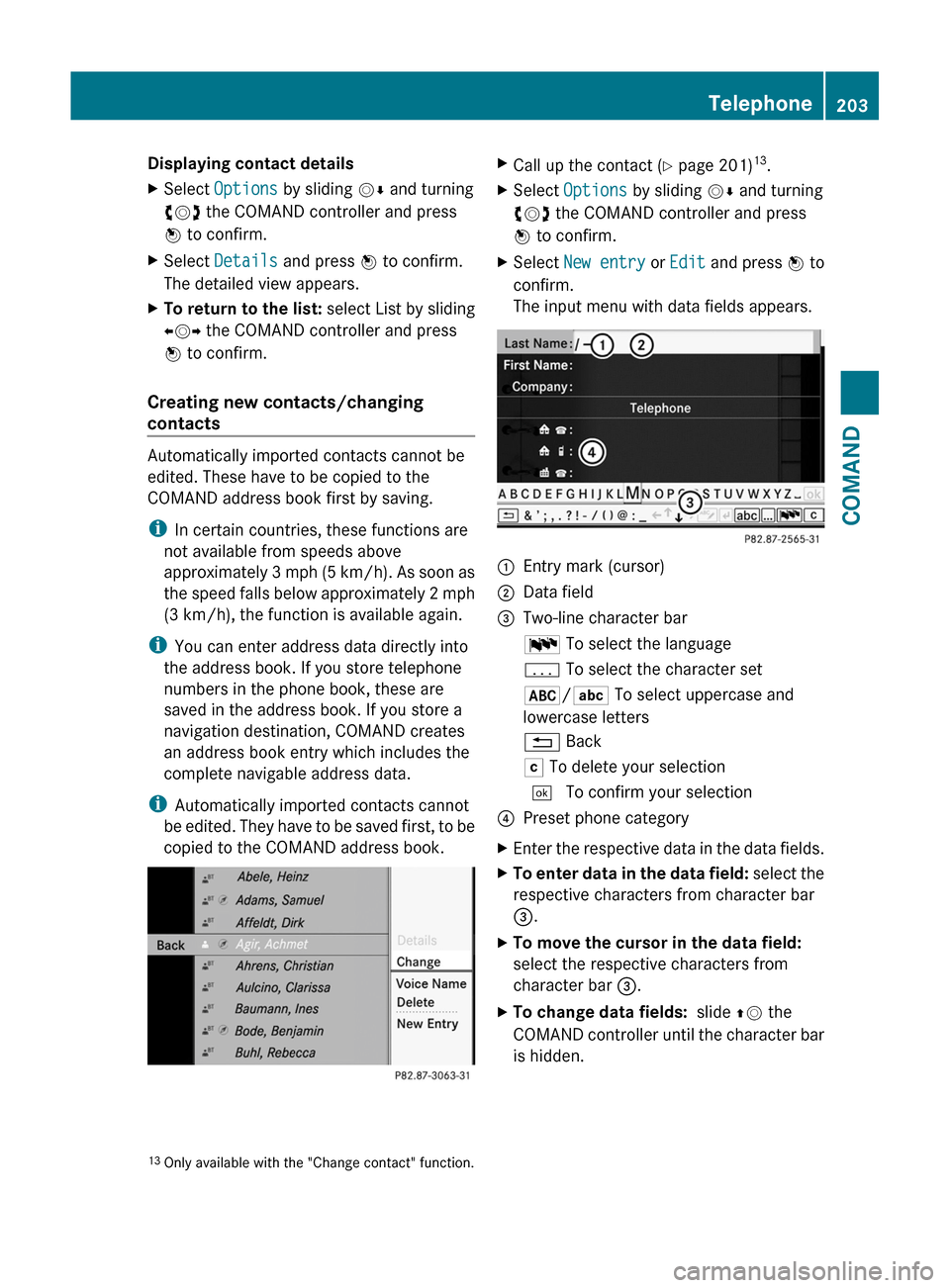 MERCEDES-BENZ S-Class 2011 W221 Owners Manual Displaying contact detailsXSelect Options by sliding VÆ and turning
cVd the COMAND controller and press
W to confirm.
XSelect Details and press W to confirm.
The detailed view appears.
XTo return to 