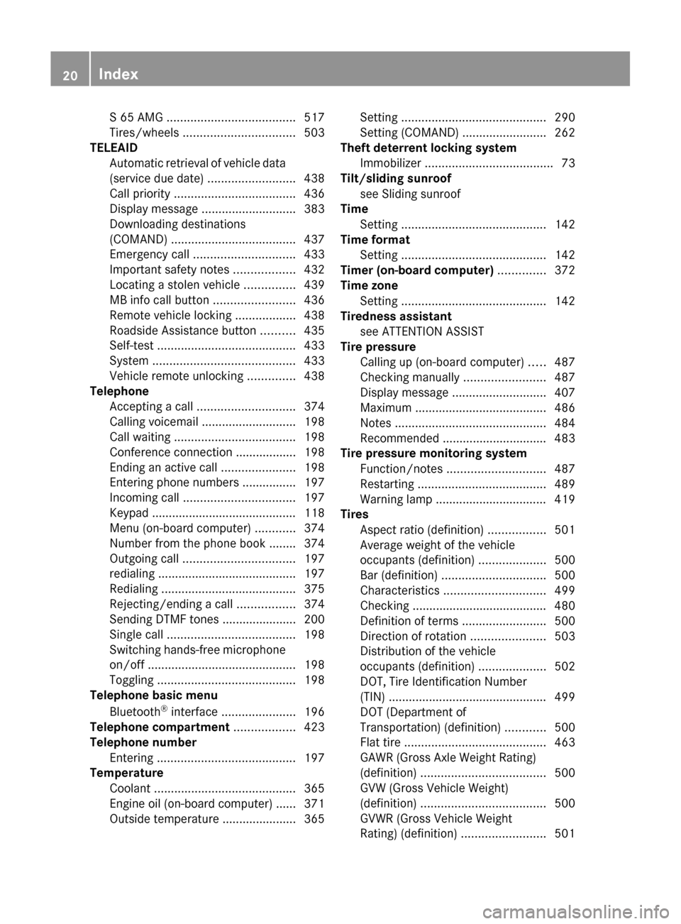MERCEDES-BENZ S-Class 2011 W221 User Guide S 65 AMG ...................................... 517
Tires/wheels  ................................. 503
TELEAID
Automatic retrieval of vehicle data
(service due date)  ..........................438
Ca