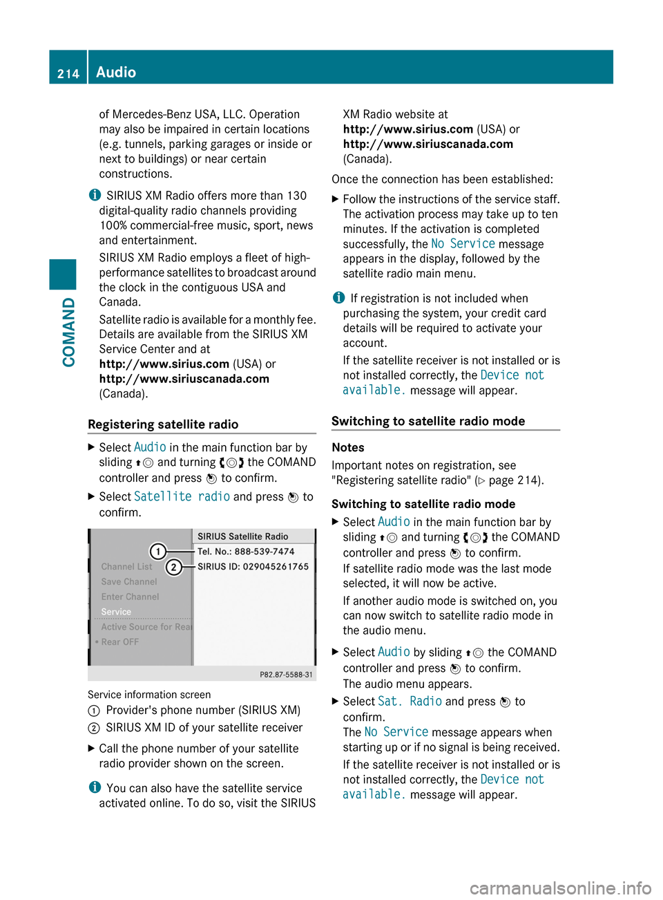 MERCEDES-BENZ S-Class 2011 W221 Service Manual of Mercedes-Benz USA, LLC. Operation
may also be impaired in certain locations
(e.g. tunnels, parking garages or inside or
next to buildings) or near certain
constructions.
iSIRIUS XM Radio offers mor