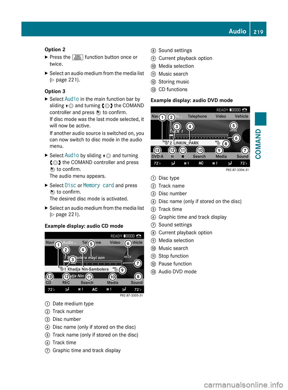 MERCEDES-BENZ S-Class 2011 W221 Owners Manual Option 2XPress the R function button once or
twice.XSelect an audio medium from the media list
( Y page 221).
Option 3
XSelect Audio in the main function bar by
sliding ZV and turning cVd the COMA MERCEDES-BENZ S-Class 2011 W221 Owners Manual Option 2XPress the R function button once or
twice.XSelect an audio medium from the media list
( Y page 221).
Option 3
XSelect Audio in the main function bar by
sliding ZV and turning cVd the COMA