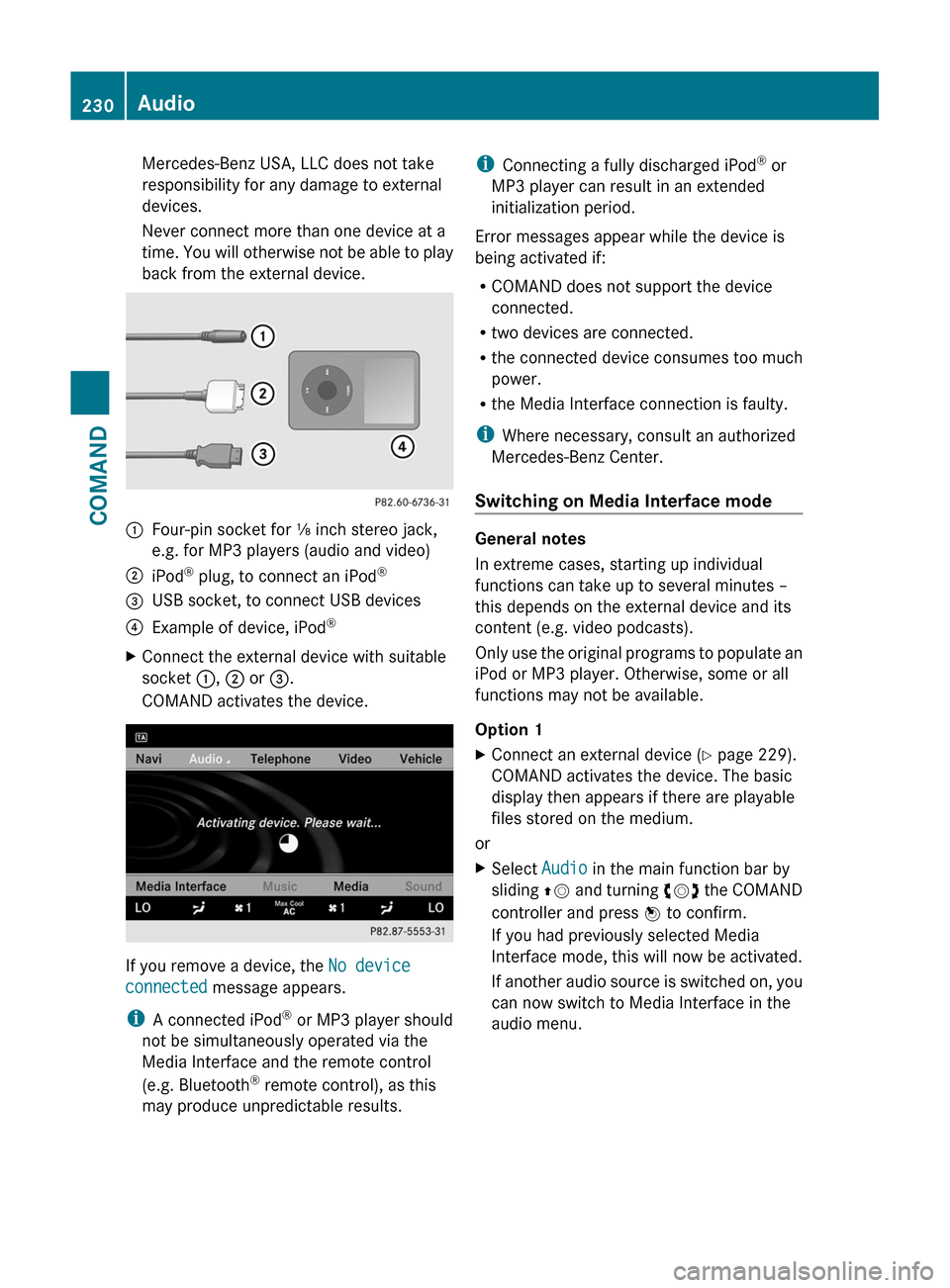 MERCEDES-BENZ S-Class 2011 W221 Owners Manual Mercedes-Benz USA, LLC does not take
responsibility for any damage to external
devices.
Never connect more than one device at a
time. You will otherwise not be able to play
back from the external devi MERCEDES-BENZ S-Class 2011 W221 Owners Manual Mercedes-Benz USA, LLC does not take
responsibility for any damage to external
devices.
Never connect more than one device at a
time. You will otherwise not be able to play
back from the external devi