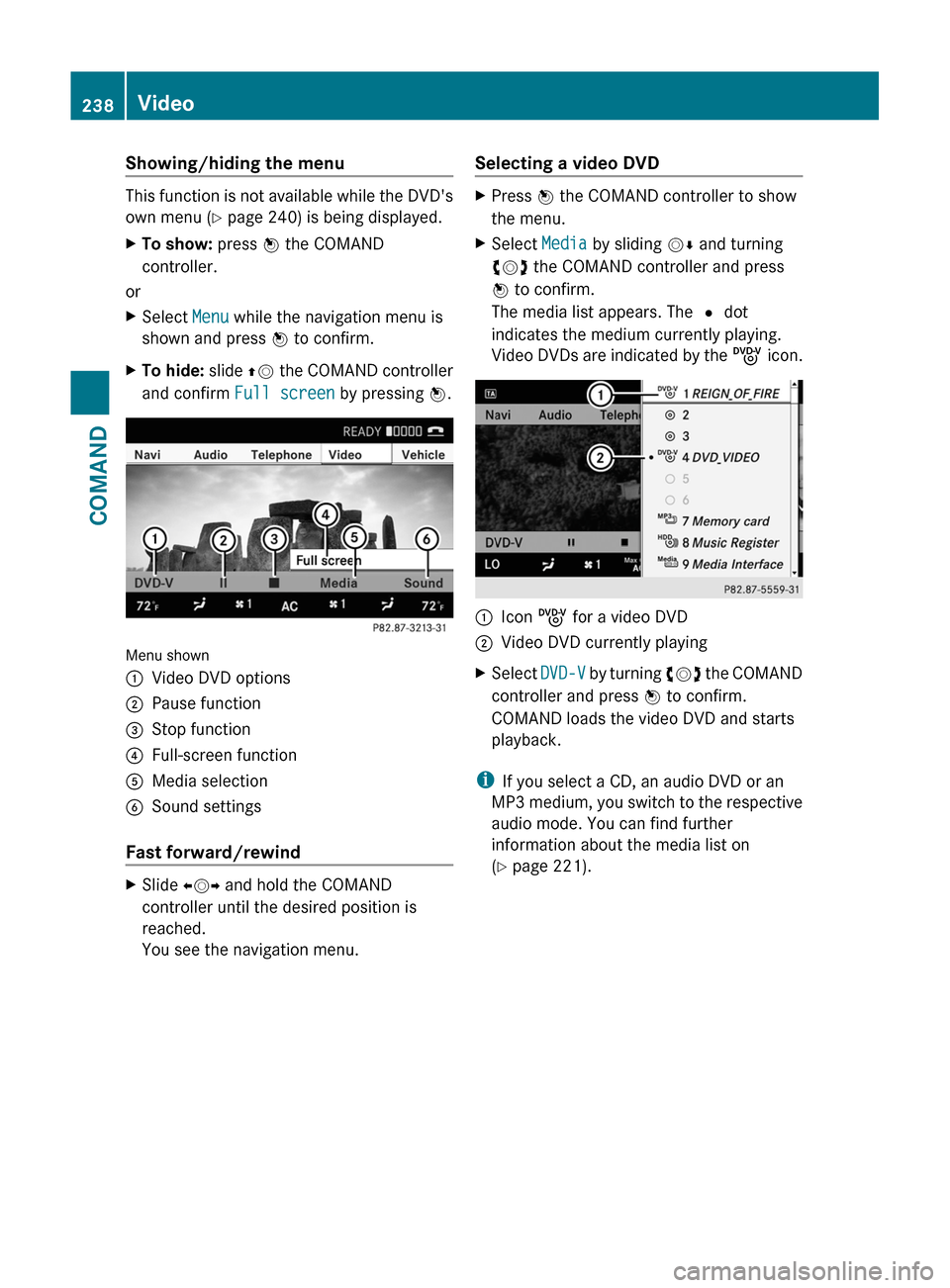 MERCEDES-BENZ S-Class 2011 W221 Owners Manual Showing/hiding the menu
This function is not available while the DVDs
own menu (Y page 240) is being displayed.
XTo show: press W the COMAND
controller.
or
XSelect Menu while the navigation menu is
s MERCEDES-BENZ S-Class 2011 W221 Owners Manual Showing/hiding the menu
This function is not available while the DVDs
own menu (Y page 240) is being displayed.
XTo show: press W the COMAND
controller.
or
XSelect Menu while the navigation menu is
s