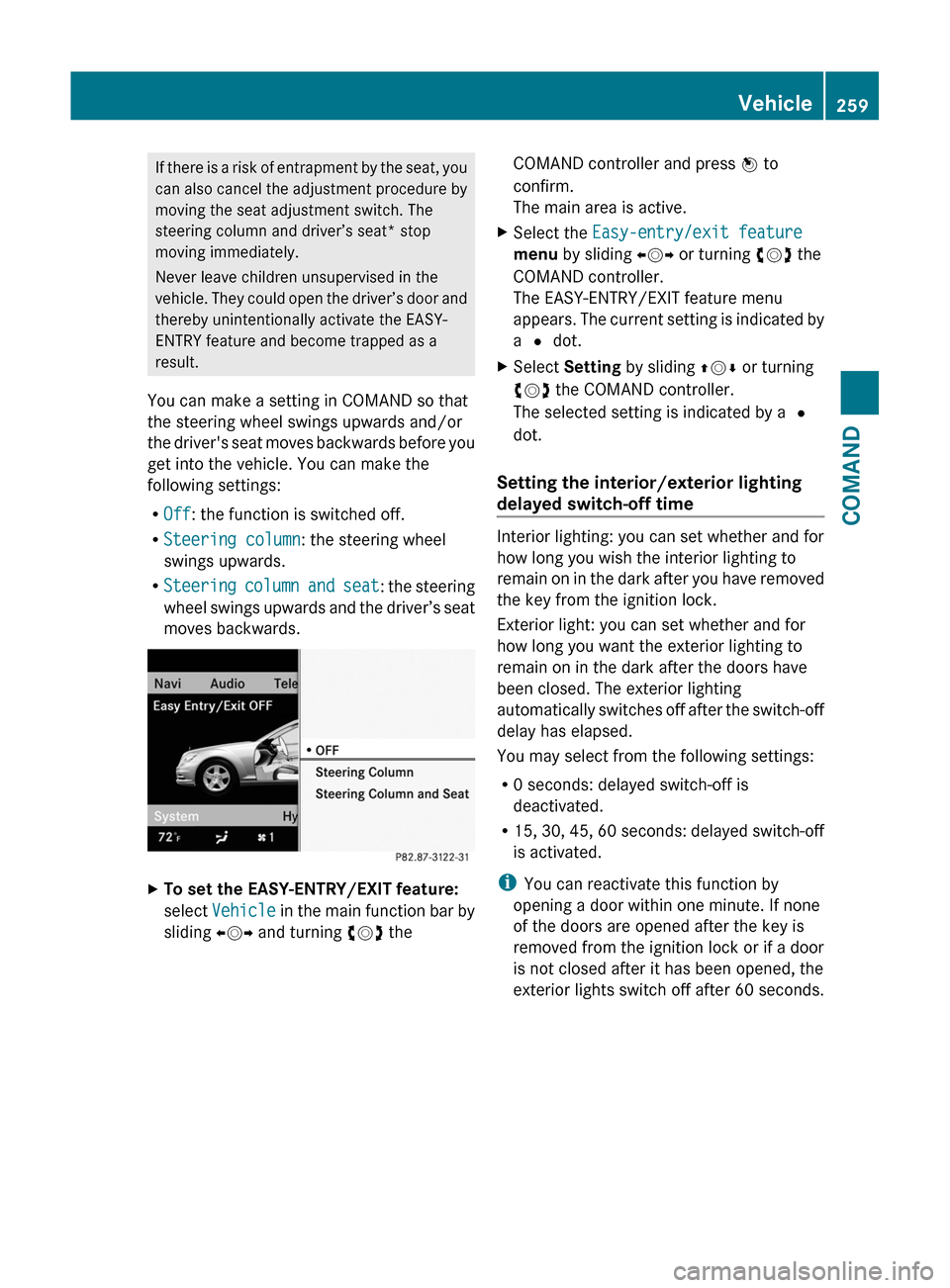 MERCEDES-BENZ S-Class 2011 W221 Owners Manual If there is a risk of entrapment by the seat, you
can also cancel the adjustment procedure by
moving the seat adjustment switch. The
steering column and driver’s seat* stop
moving immediately.
Never MERCEDES-BENZ S-Class 2011 W221 Owners Manual If there is a risk of entrapment by the seat, you
can also cancel the adjustment procedure by
moving the seat adjustment switch. The
steering column and driver’s seat* stop
moving immediately.
Never