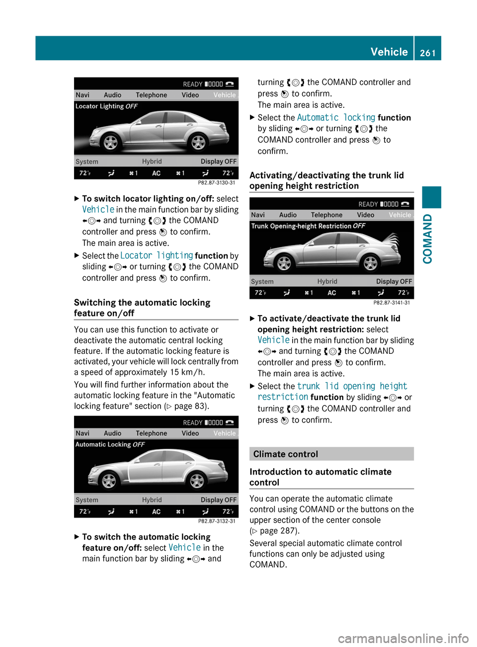 MERCEDES-BENZ S-Class 2011 W221 Owners Manual XTo switch locator lighting on/off: select
Vehicle in the main function bar by sliding
XVY and turning cVd the COMAND
controller and press W to confirm.
The main area is active.
XSelect the Locator li MERCEDES-BENZ S-Class 2011 W221 Owners Manual XTo switch locator lighting on/off: select
Vehicle in the main function bar by sliding
XVY and turning cVd the COMAND
controller and press W to confirm.
The main area is active.
XSelect the Locator li