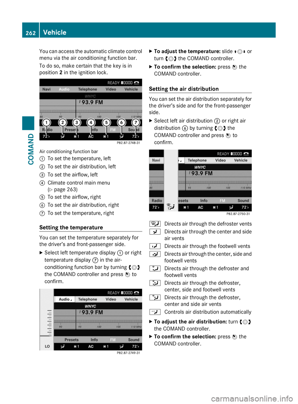 MERCEDES-BENZ S-Class 2011 W221 Owners Manual You can access the automatic climate control
menu via the air conditioning function bar.
To do so, make certain that the key is in
position 2 in the ignition lock.
Air conditioning function bar
:To se MERCEDES-BENZ S-Class 2011 W221 Owners Manual You can access the automatic climate control
menu via the air conditioning function bar.
To do so, make certain that the key is in
position 2 in the ignition lock.
Air conditioning function bar
:To se