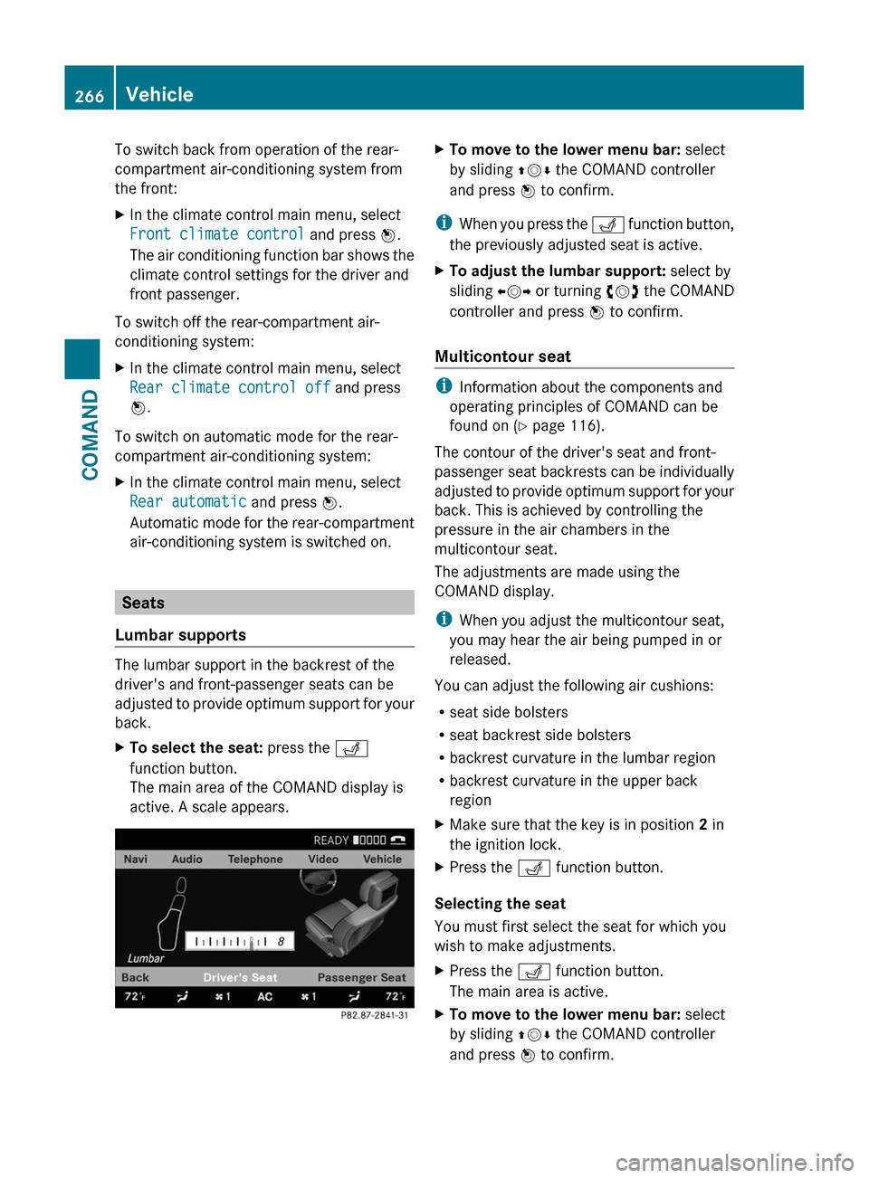 MERCEDES-BENZ S-Class 2011 W221 Owners Manual To switch back from operation of the rear-
compartment air-conditioning system from
the front:
XIn the climate control main menu, select
Front climate control and press W.
The air conditioning functio MERCEDES-BENZ S-Class 2011 W221 Owners Manual To switch back from operation of the rear-
compartment air-conditioning system from
the front:
XIn the climate control main menu, select
Front climate control and press W.
The air conditioning functio