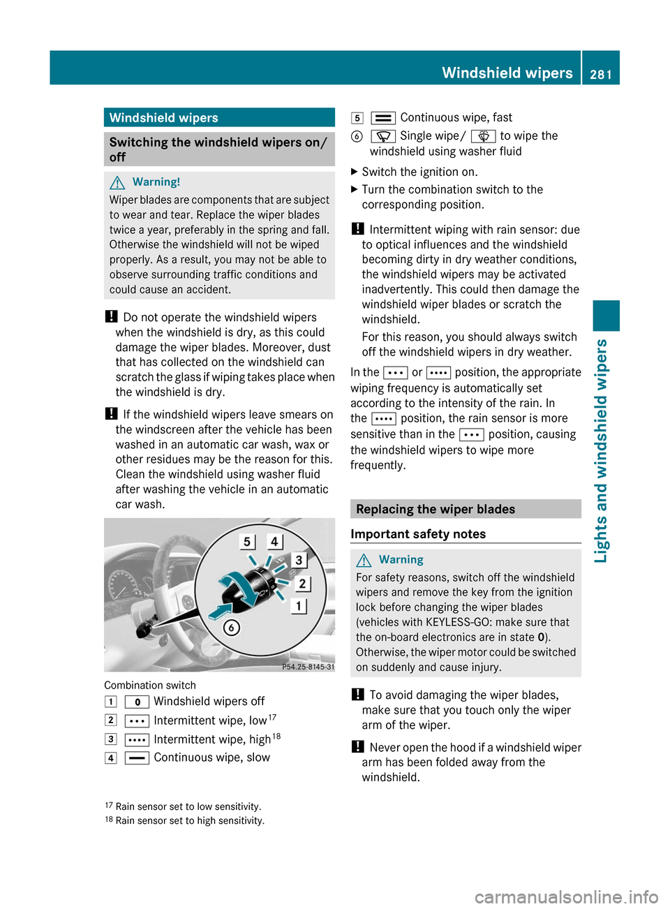 MERCEDES-BENZ S-Class 2011 W221 Owners Guide Windshield wipers
Switching the windshield wipers on/
off
GWarning!
Wiper blades are components that are subject
to wear and tear. Replace the wiper blades
twice a year, preferably in the spring and f MERCEDES-BENZ S-Class 2011 W221 Owners Guide Windshield wipers
Switching the windshield wipers on/
off
GWarning!
Wiper blades are components that are subject
to wear and tear. Replace the wiper blades
twice a year, preferably in the spring and f